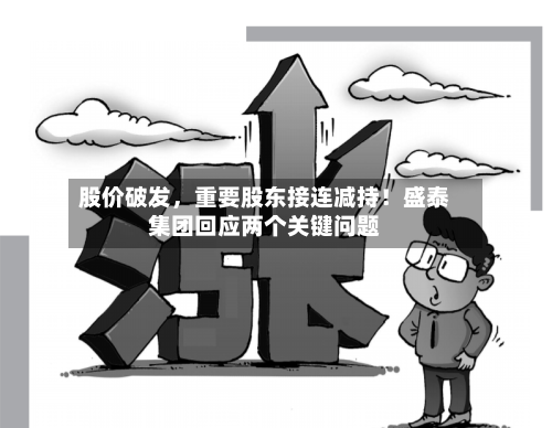 股价破发，重要股东接连减持！盛泰集团回应两个关键问题-第2张图片