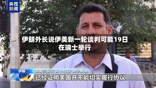 伊朗外长说伊美新一轮谈判可能19日在瑞士举行-第2张图片