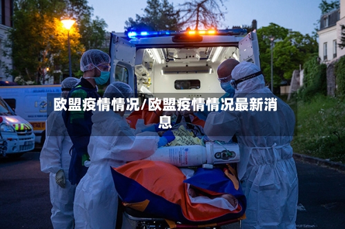欧盟疫情情况/欧盟疫情情况最新消息