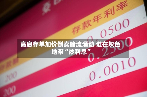 高息存单加价倒卖暗流涌动 谁在灰色地带“炒利息”