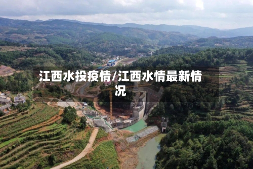 江西水投疫情/江西水情最新情况