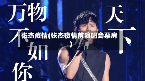 张杰疫情(张杰疫情前演唱会票房)
